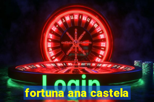 fortuna ana castela